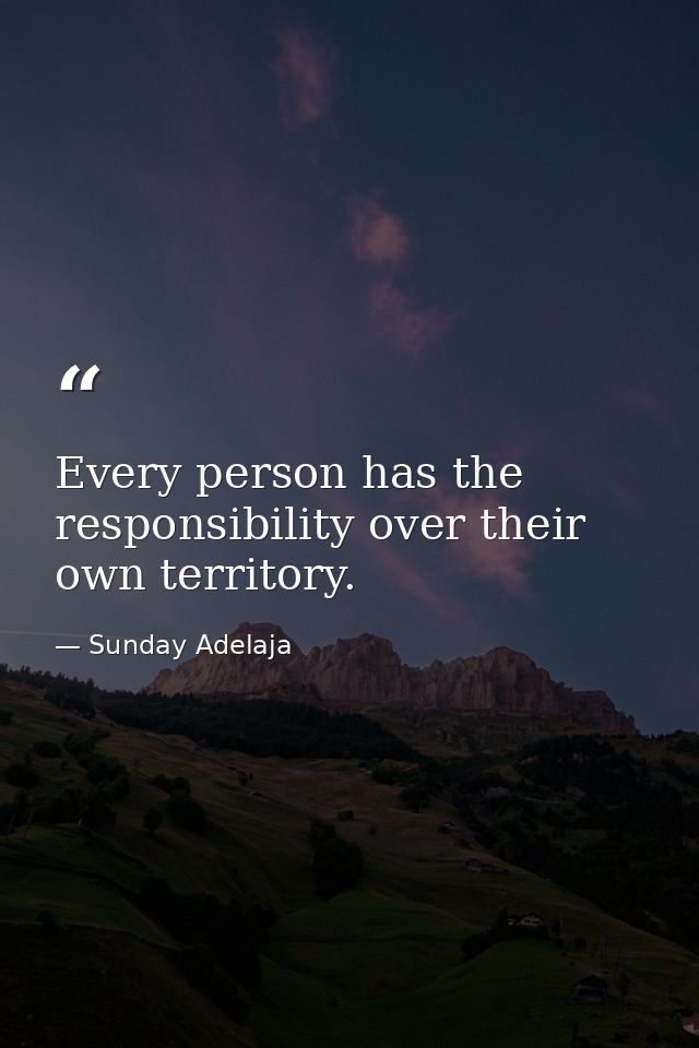 Every person has the responsibility over their own territory. — Sunday Adelaja