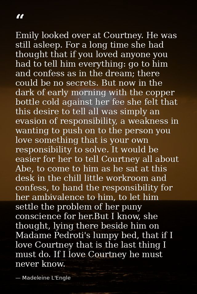 Emily looked over at Courtney. He was still asleep. For a long time she had thought that if you loved anyone you had to  — Madeleine L'Engle