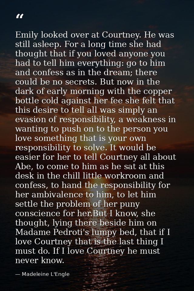 Emily looked over at Courtney. He was still asleep. For a long time she had thought that if you loved anyone you had to  — Madeleine L'Engle