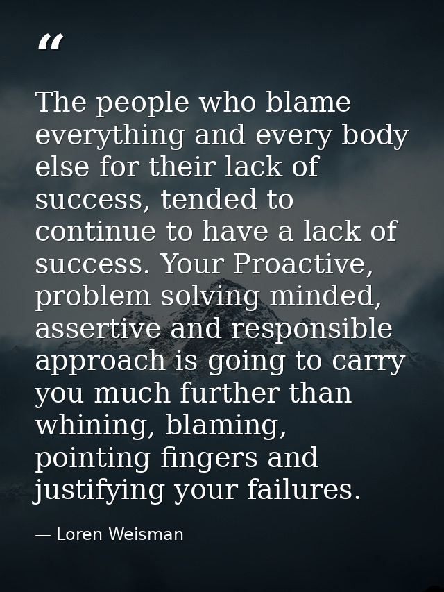 The people who blame everything and every body else for their lack of success, tended to continue to have a lack of succ — Loren Weisman