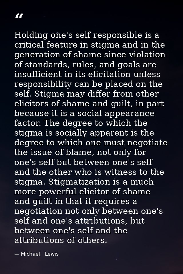 Holding one's self responsible is a critical feature in stigma and in the generation of shame since violation of standar — Michael   Lewis