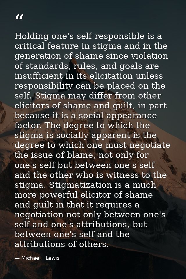 Holding one's self responsible is a critical feature in stigma and in the generation of shame since violation of standar — Michael   Lewis