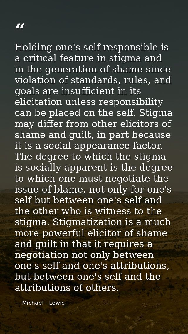 Holding one's self responsible is a critical feature in stigma and in the generation of shame since violation of standar — Michael   Lewis