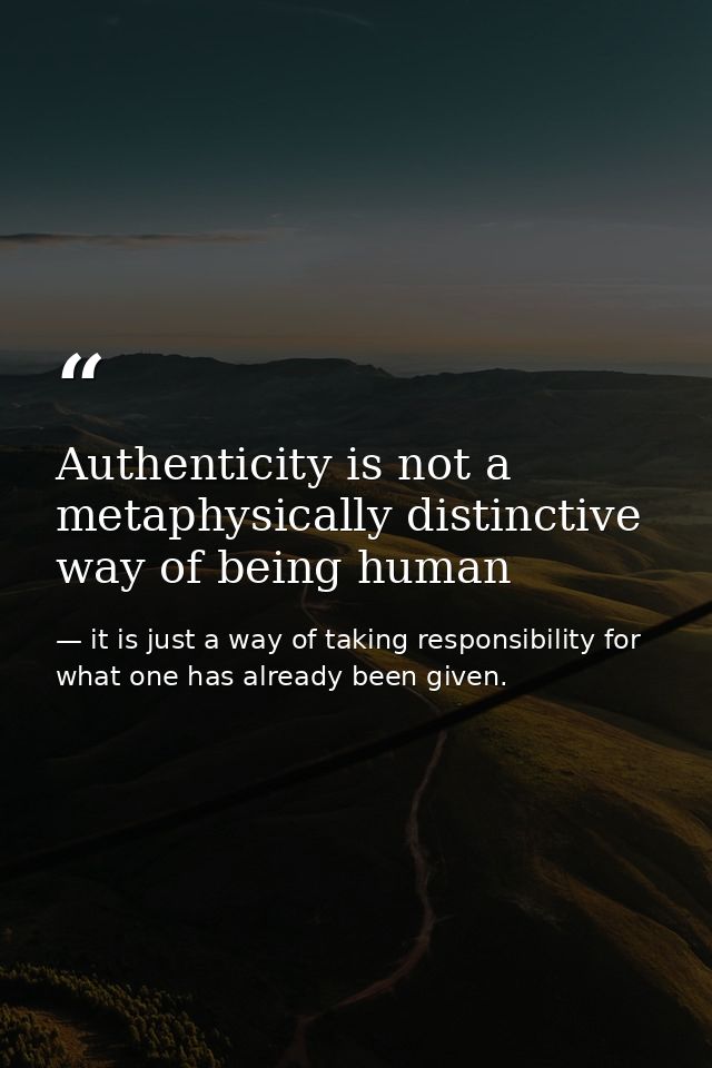 Authenticity is not a metaphysically distinctive way of being human — it is just a way of taking responsibility for what one has already been given.