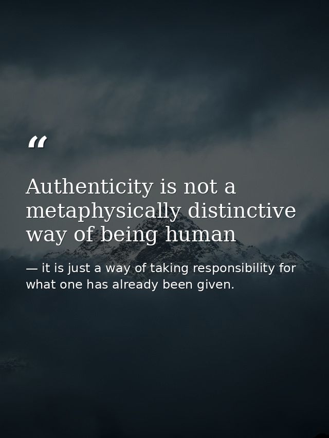 Authenticity is not a metaphysically distinctive way of being human — it is just a way of taking responsibility for what one has already been given.