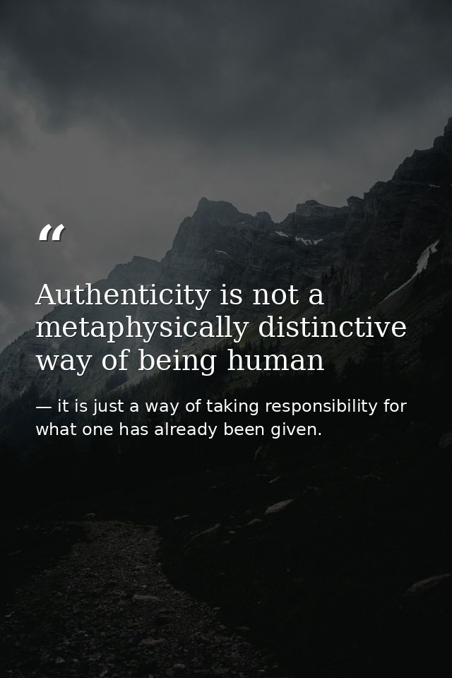 Authenticity is not a metaphysically distinctive way of being human — it is just a way of taking responsibility for what one has already been given.