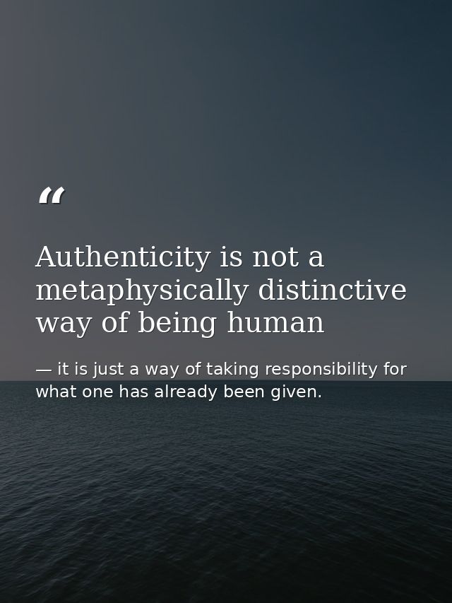 Authenticity is not a metaphysically distinctive way of being human — it is just a way of taking responsibility for what one has already been given.