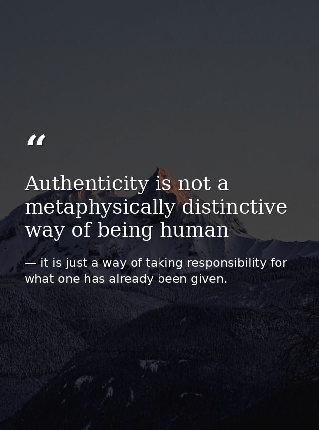 Authenticity is not a metaphysically distinctive way of being human — it is just a way of taking responsibility for what one has already been given.