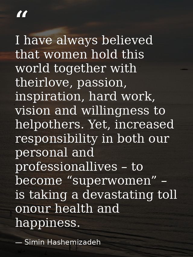 I have always believed that women hold this world together with theirlove, passion, inspiration, hard work, vision and w — Simin Hashemizadeh