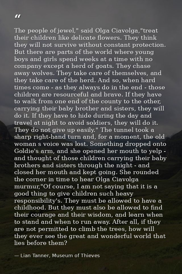 The people of jewel," said Olga Ciavolga,"treat their children like delicate flowers. They think they will not survive w — Lian Tanner, Museum of Thieves