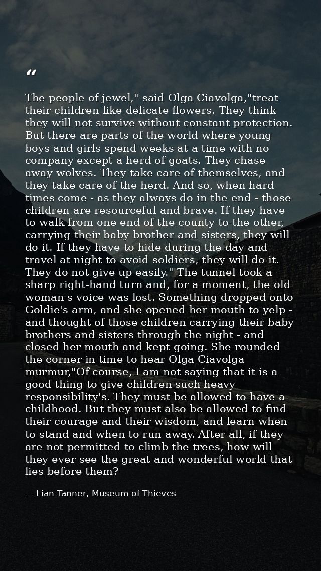 The people of jewel," said Olga Ciavolga,"treat their children like delicate flowers. They think they will not survive w — Lian Tanner, Museum of Thieves