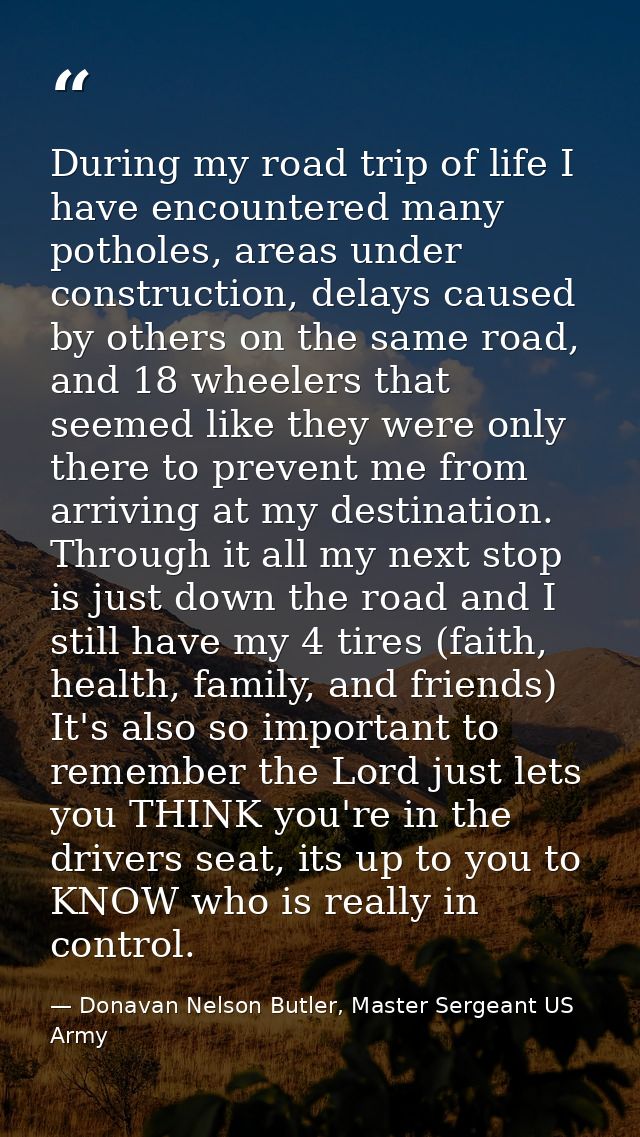During my road trip of life I have encountered many potholes, areas under construction, delays caused by others on the s — Donavan Nelson Butler, Master Sergeant US Army