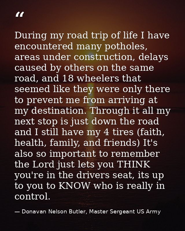 During my road trip of life I have encountered many potholes, areas under construction, delays caused by others on the s — Donavan Nelson Butler, Master Sergeant US Army