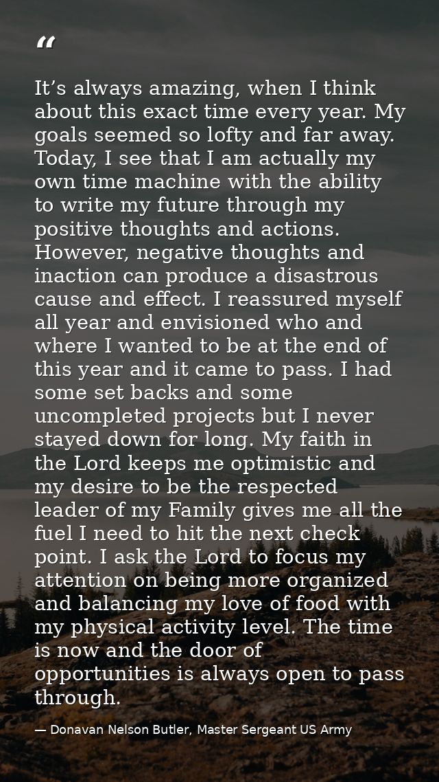 It’s always amazing, when I think about this exact time every year. My goals seemed so lofty and far away. Today, I see  — Donavan Nelson Butler, Master Sergeant US Army
