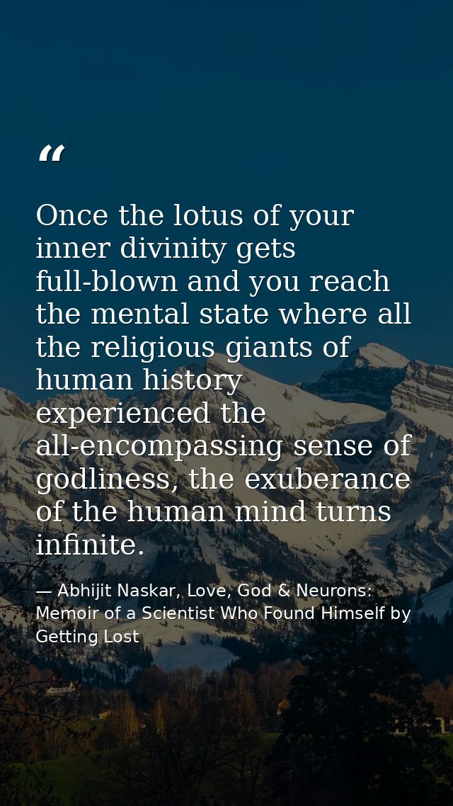 Once the lotus of your inner divinity gets full-blown and you reach the mental state where all the religious giants of h — Abhijit Naskar, Love, God & Neurons: Memoir of a Scientist Who Found Himself by Getting Lost