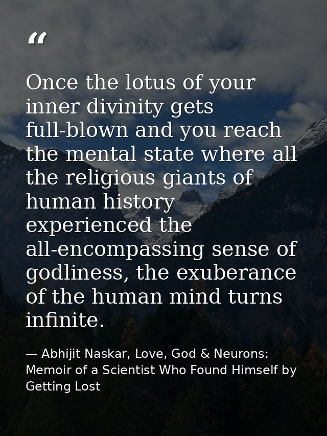 Once the lotus of your inner divinity gets full-blown and you reach the mental state where all the religious giants of h — Abhijit Naskar, Love, God & Neurons: Memoir of a Scientist Who Found Himself by Getting Lost