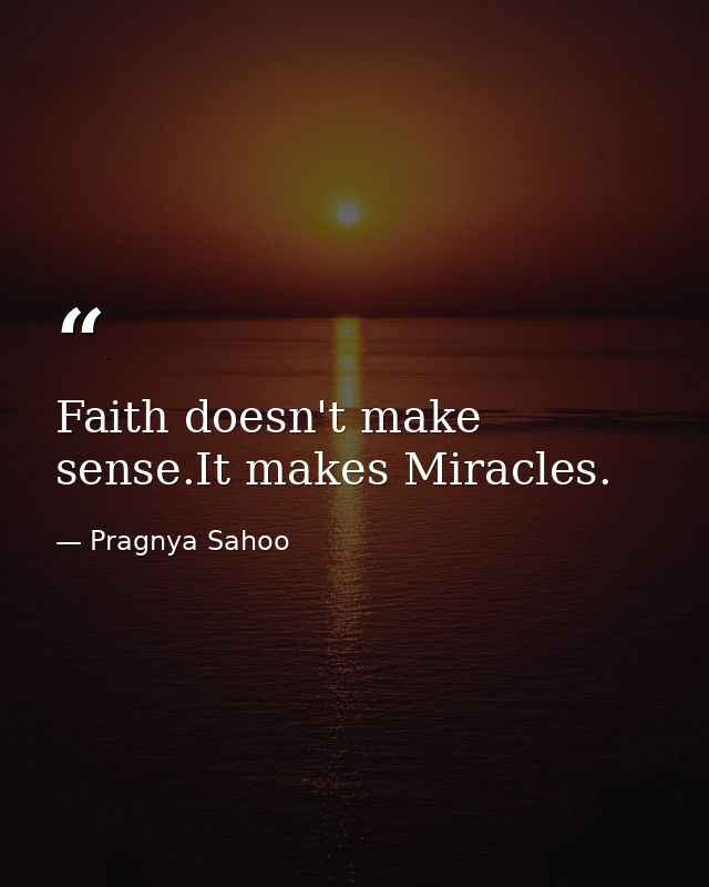 Faith doesn't make sense.It makes Miracles. — Pragnya Sahoo