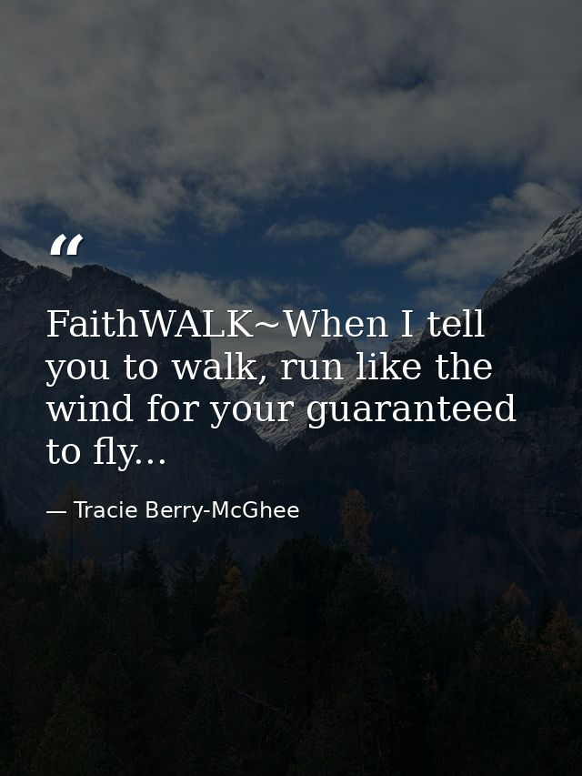 FaithWALK~When I tell you to walk, run like the wind for your guaranteed to fly... — Tracie Berry-McGhee