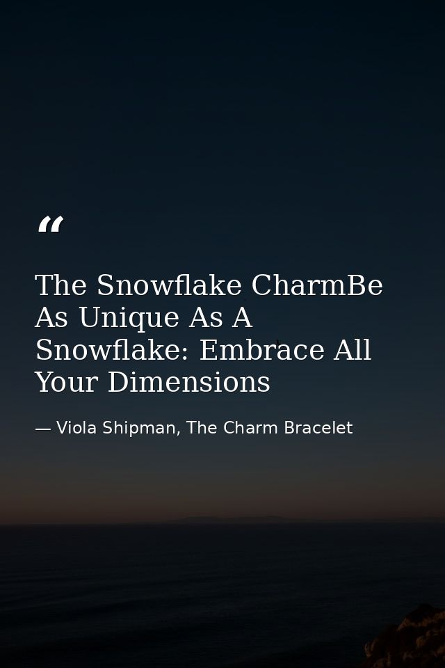 The Snowflake CharmBe As Unique As A Snowflake: Embrace All Your Dimensions — Viola Shipman, The Charm Bracelet