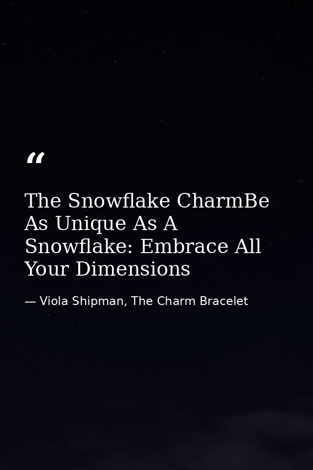 The Snowflake CharmBe As Unique As A Snowflake: Embrace All Your Dimensions — Viola Shipman, The Charm Bracelet