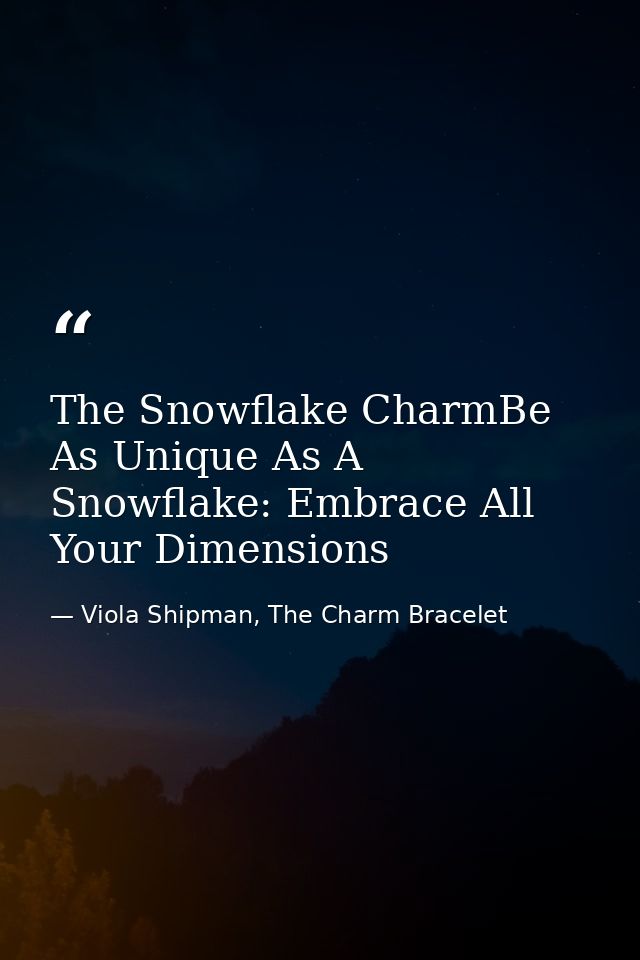 The Snowflake CharmBe As Unique As A Snowflake: Embrace All Your Dimensions — Viola Shipman, The Charm Bracelet