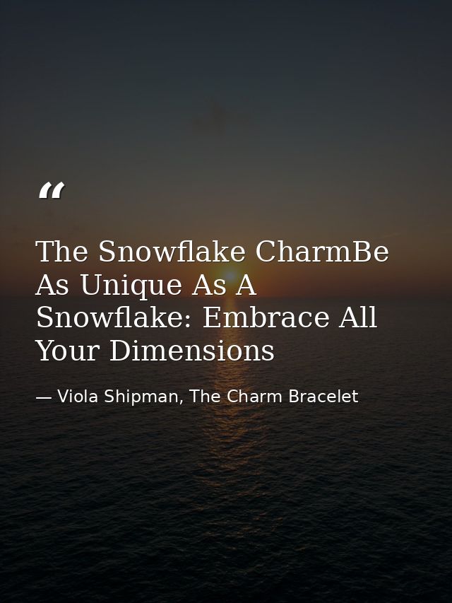 The Snowflake CharmBe As Unique As A Snowflake: Embrace All Your Dimensions — Viola Shipman, The Charm Bracelet