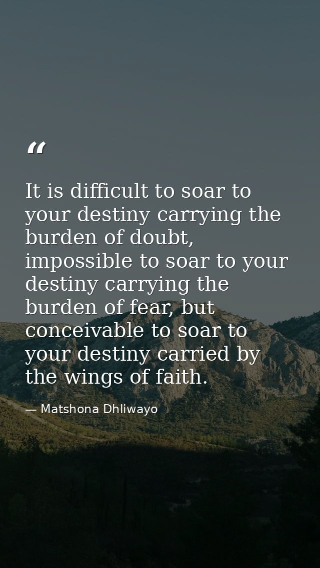 It is difficult to soar to your destiny carrying the burden of doubt, impossible to soar to your destiny carrying the bu — Matshona Dhliwayo