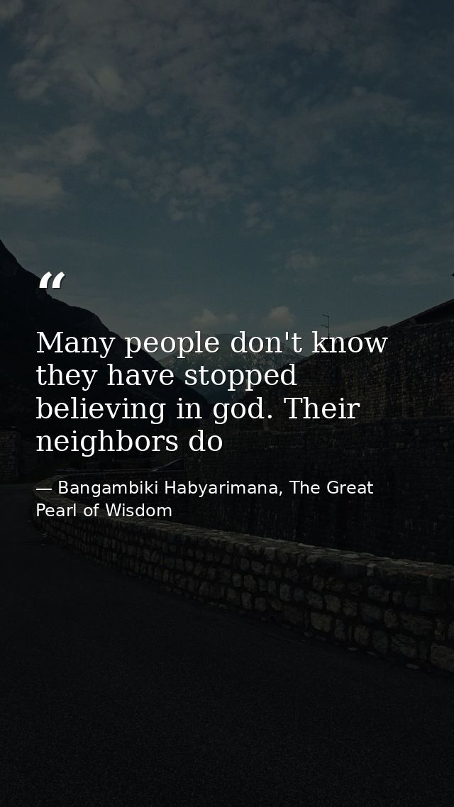 Many people don't know they have stopped believing in god. Their neighbors do — Bangambiki Habyarimana, The Great Pearl of Wisdom