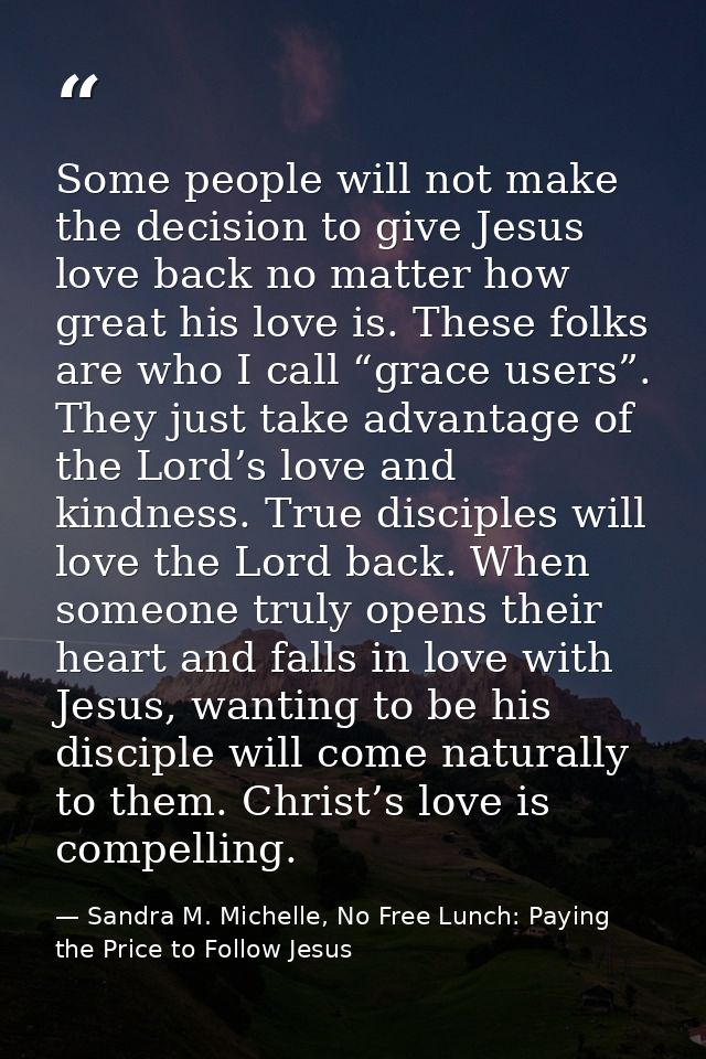 Some people will not make the decision to give Jesus love back no matter how great his love is. These folks are who I ca — Sandra M. Michelle, No Free Lunch: Paying the Price to Follow Jesus