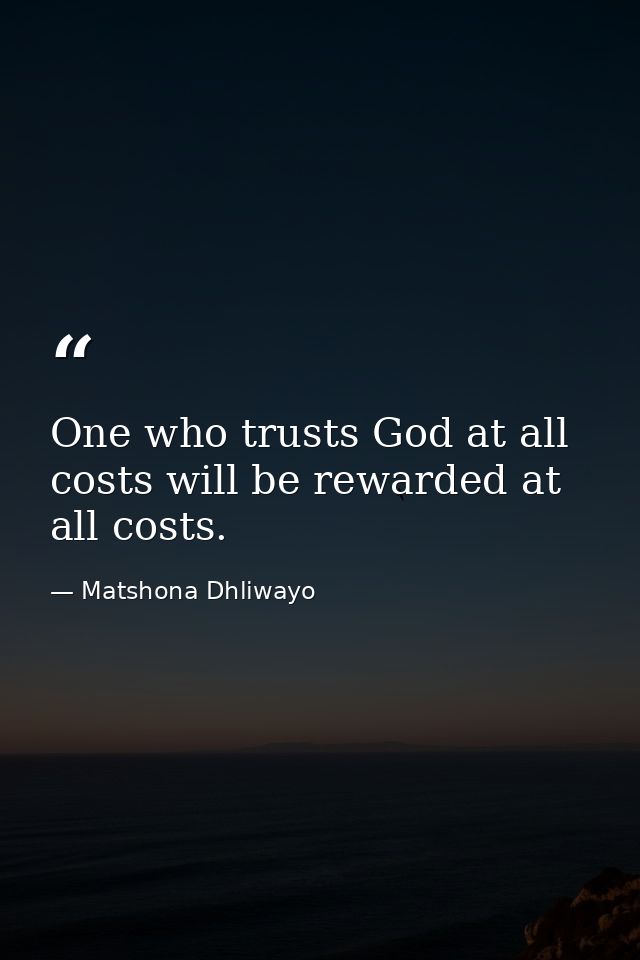One who trusts God at all costs will be rewarded at all costs. — Matshona Dhliwayo