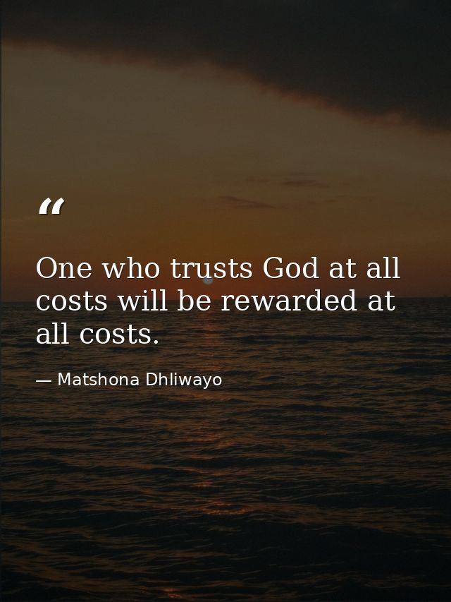 One who trusts God at all costs will be rewarded at all costs. — Matshona Dhliwayo