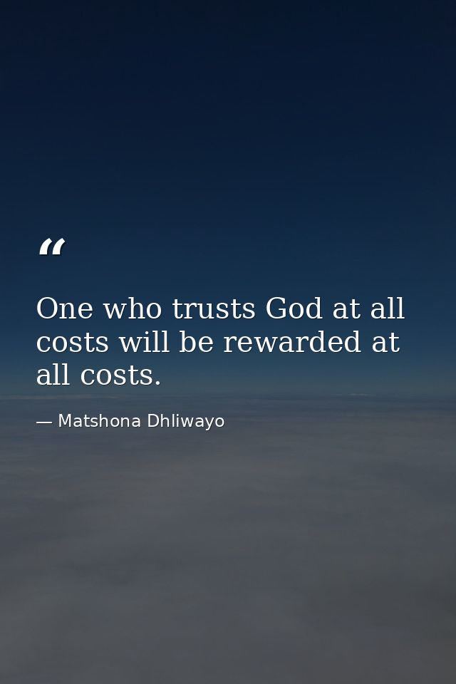 One who trusts God at all costs will be rewarded at all costs. — Matshona Dhliwayo