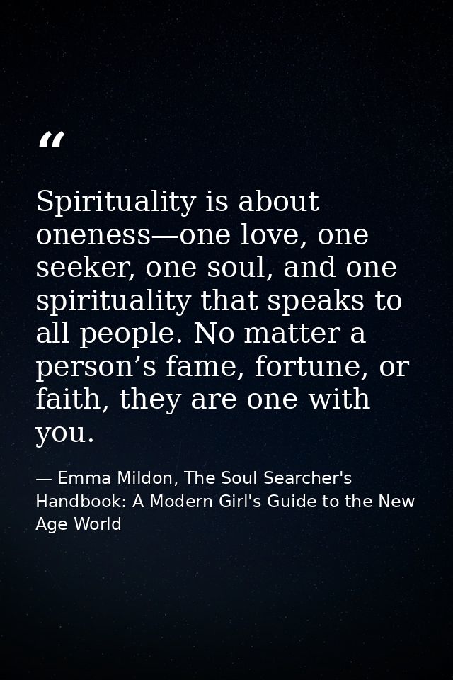 Spirituality is about oneness—one love, one seeker, one soul, and one spirituality that speaks to all people. No matter  — Emma Mildon, The Soul Searcher's Handbook: A Modern Girl's Guide to the New Age World
