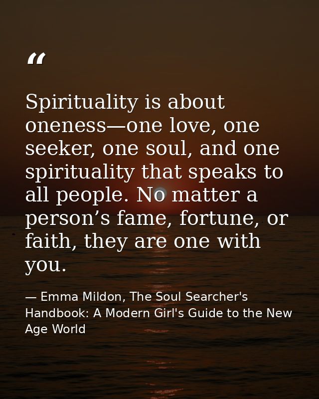 Spirituality is about oneness—one love, one seeker, one soul, and one spirituality that speaks to all people. No matter  — Emma Mildon, The Soul Searcher's Handbook: A Modern Girl's Guide to the New Age World