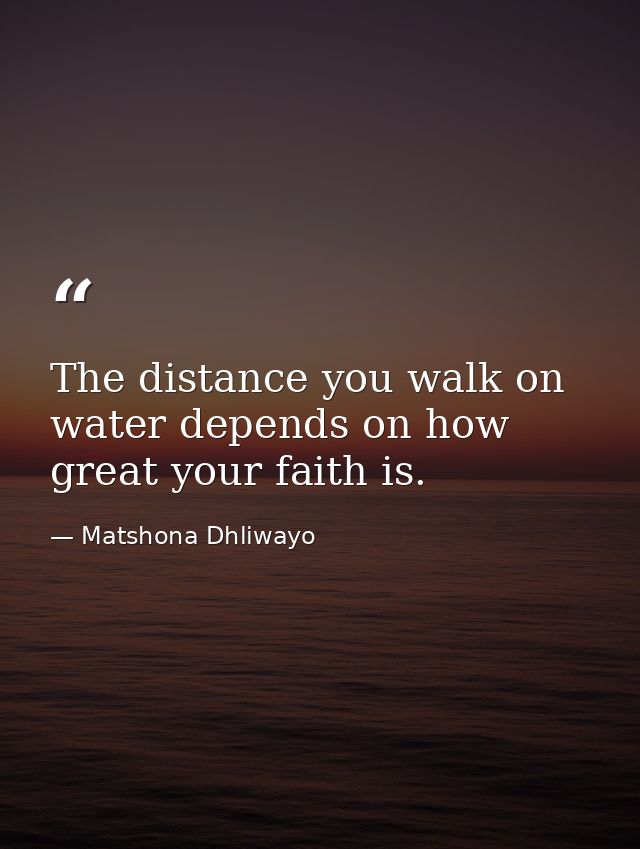 The distance you walk on water depends on how great your faith is. — Matshona Dhliwayo