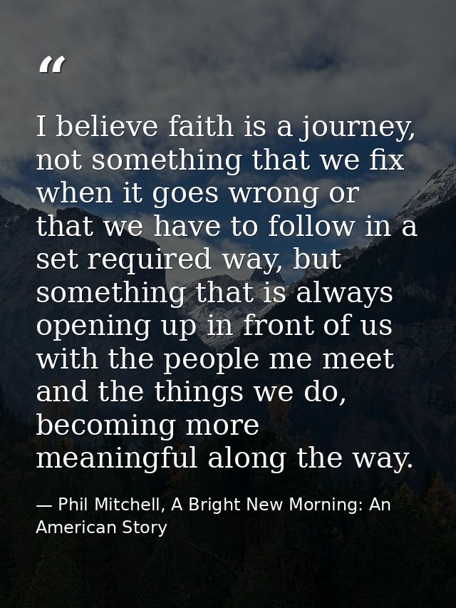 I believe faith is a journey, not something that we fix when it goes wrong or that we have to follow in a set required w — Phil Mitchell, A Bright New Morning: An American Story