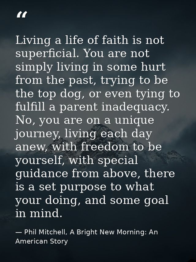 Living a life of faith is not superficial. You are not simply living in some hurt from the past, trying to be the top do — Phil Mitchell, A Bright New Morning: An American Story
