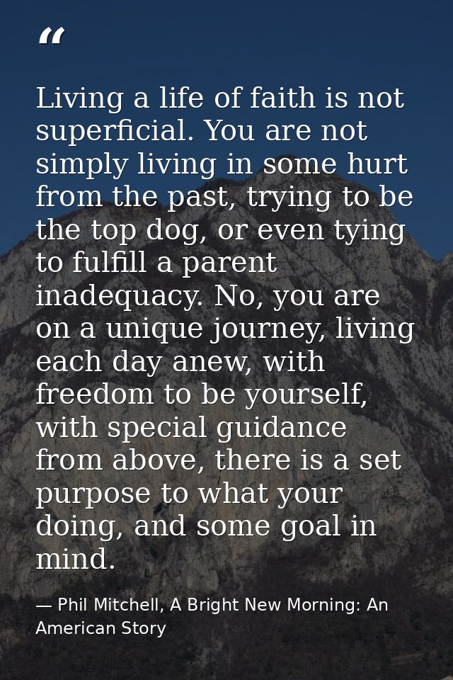 Living a life of faith is not superficial. You are not simply living in some hurt from the past, trying to be the top do — Phil Mitchell, A Bright New Morning: An American Story