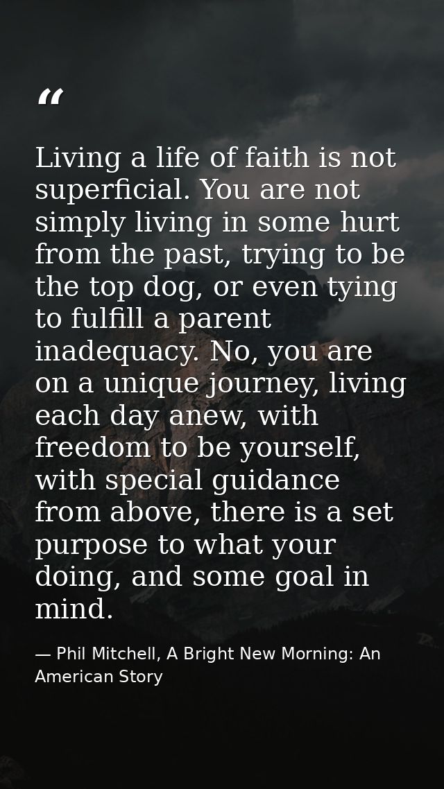 Living a life of faith is not superficial. You are not simply living in some hurt from the past, trying to be the top do — Phil Mitchell, A Bright New Morning: An American Story