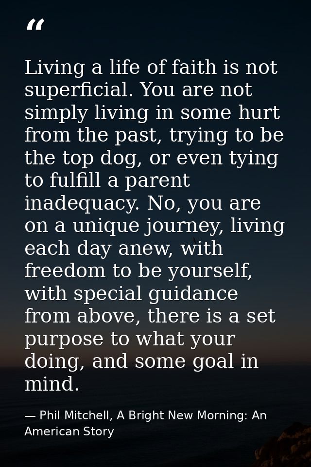 Living a life of faith is not superficial. You are not simply living in some hurt from the past, trying to be the top do — Phil Mitchell, A Bright New Morning: An American Story