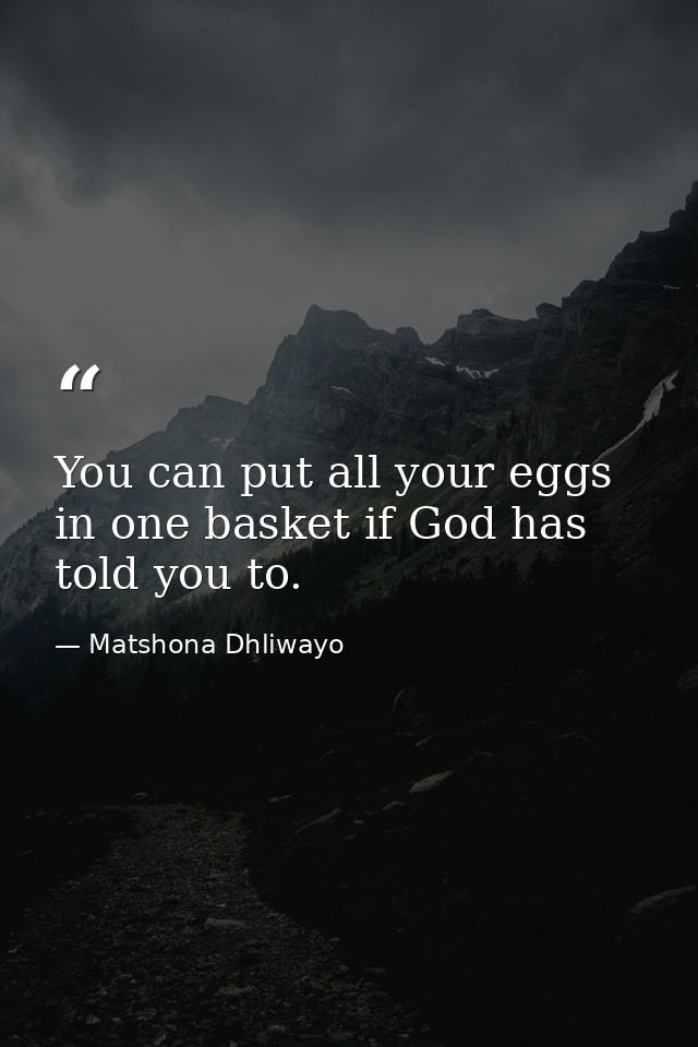You can put all your eggs in one basket if God has told you to. — Matshona Dhliwayo
