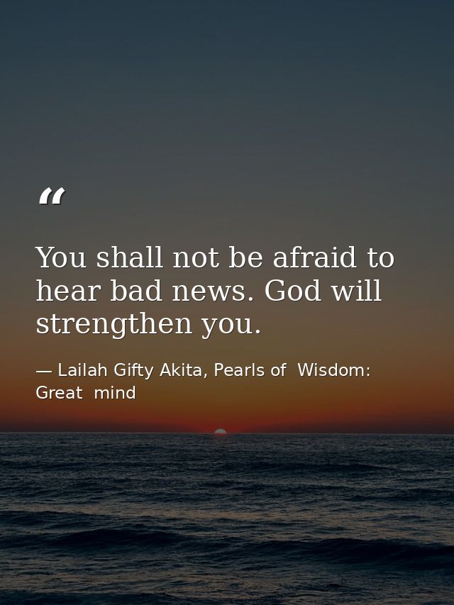 You shall not be afraid to hear bad news. God will strengthen you. — Lailah Gifty Akita, Pearls of  Wisdom: Great  mind