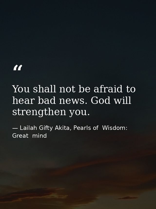 You shall not be afraid to hear bad news. God will strengthen you. — Lailah Gifty Akita, Pearls of  Wisdom: Great  mind