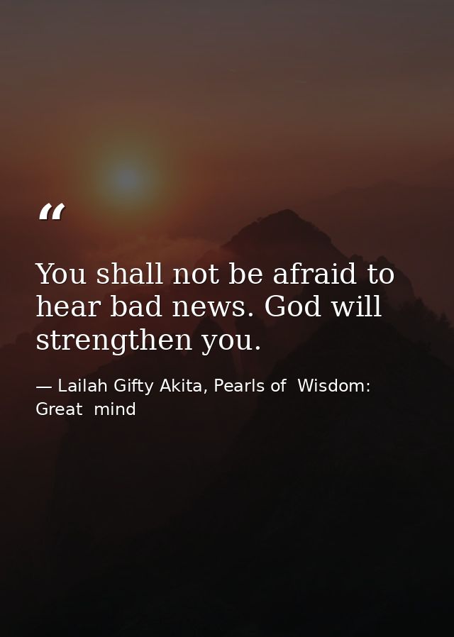 You shall not be afraid to hear bad news. God will strengthen you. — Lailah Gifty Akita, Pearls of  Wisdom: Great  mind