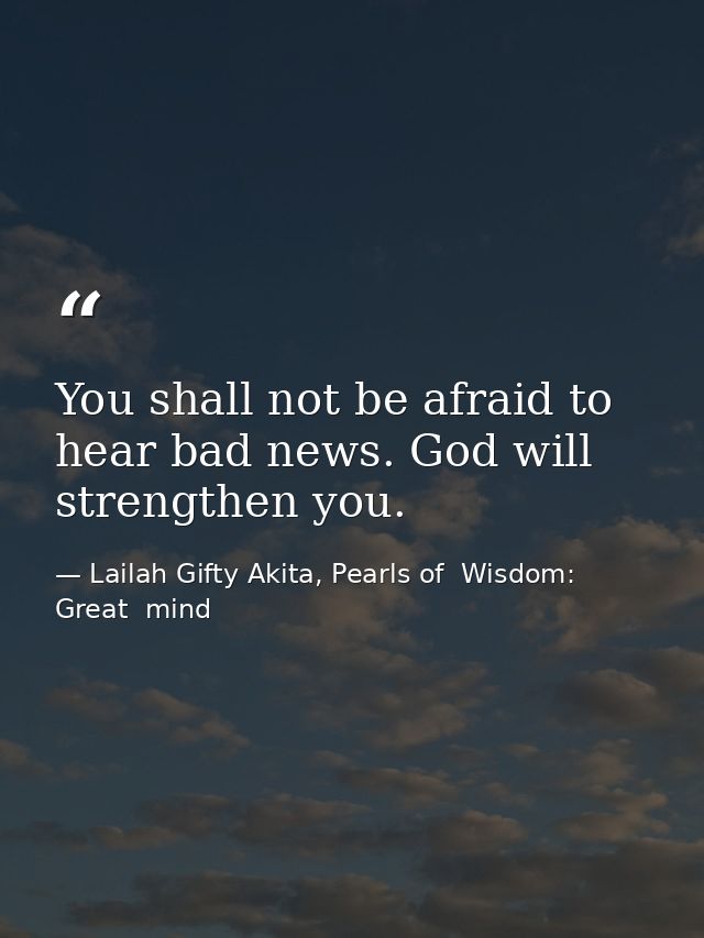 You shall not be afraid to hear bad news. God will strengthen you. — Lailah Gifty Akita, Pearls of  Wisdom: Great  mind