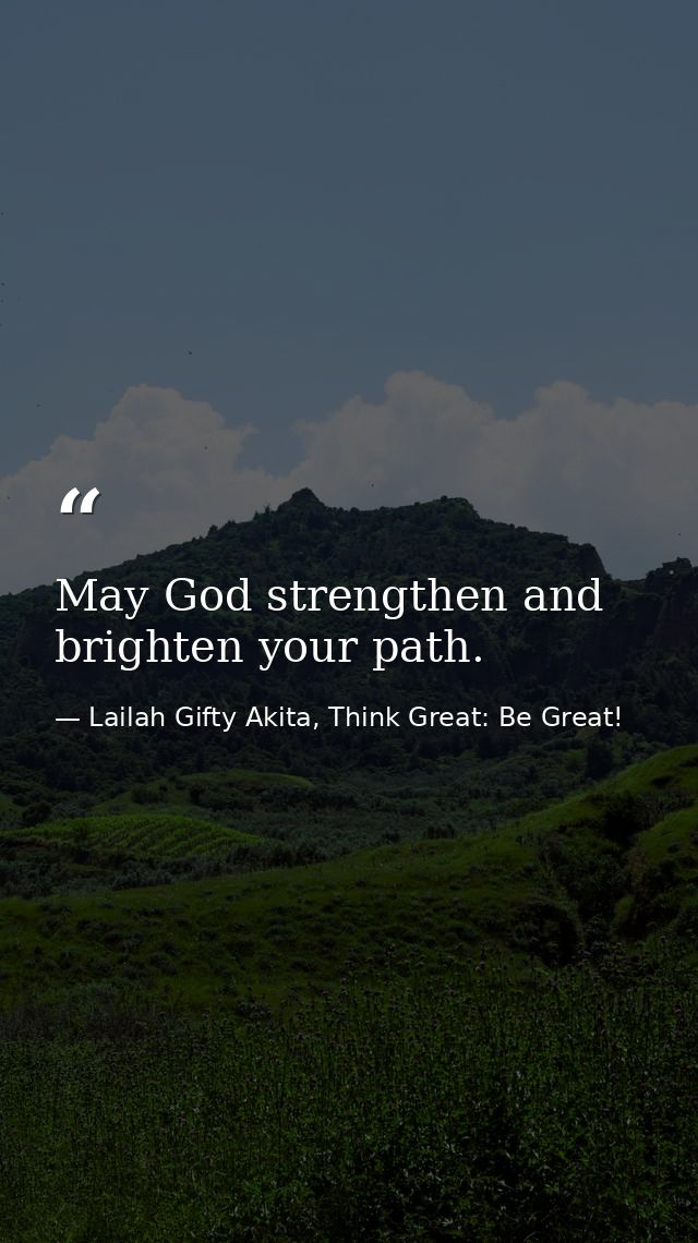 May God strengthen and brighten your path. — Lailah Gifty Akita, Think Great: Be Great!