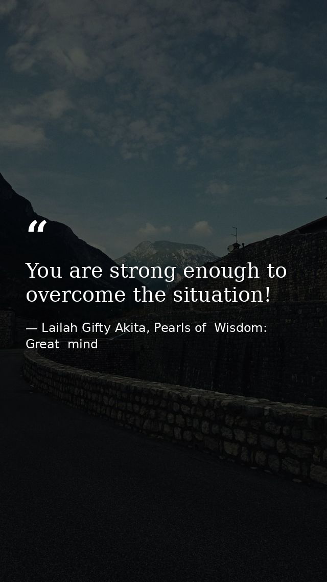 You are strong enough to overcome the situation! — Lailah Gifty Akita, Pearls of  Wisdom: Great  mind
