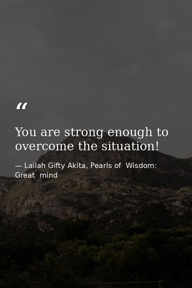 You are strong enough to overcome the situation! — Lailah Gifty Akita, Pearls of  Wisdom: Great  mind