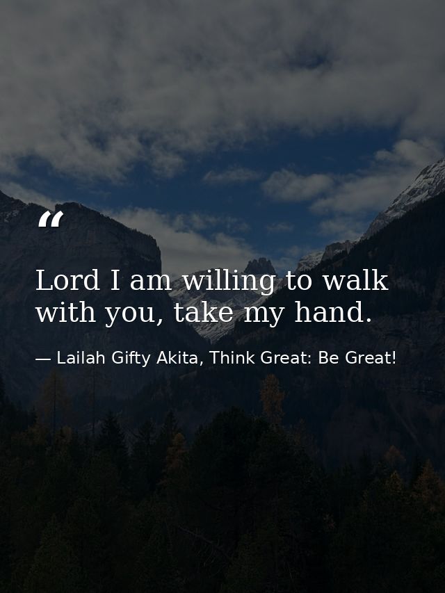 Lord I am willing to walk with you, take my hand. — Lailah Gifty Akita, Think Great: Be Great!