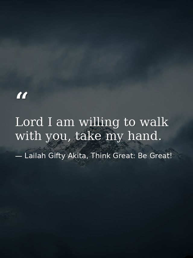 Lord I am willing to walk with you, take my hand. — Lailah Gifty Akita, Think Great: Be Great!